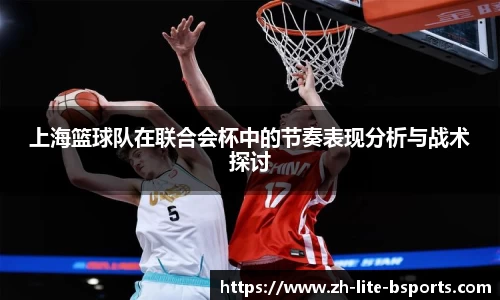 上海篮球队在联合会杯中的节奏表现分析与战术探讨